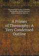 A Primer of Theosophy: A Very Condensed Outline, Theosophical Society in America , Theosophical Society (Madras, India ). American Section 