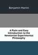 A Plain and Easy Introduction to the Newtonian Experimental Philosophy ., Benjamin Martin 