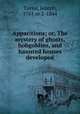 Apparitions; or, The mystery of ghosts, hobgoblins, and haunted houses developed, Taylor, Joseph, 1761 or 2-1844 