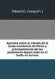 Apuntes sobre el estado de la costa occidental de Africa y principalmente de las posesiones espan?oles en el Golfo de Guinea, Joaqui?n J. Navarro 