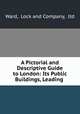 A Pictorial and Descriptive Guide to London: Its Public Buildings, Leading ., Ward, Lock and Company, ltd 