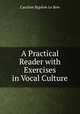 A Practical Reader with Exercises in Vocal Culture, Caroline Bigelow le Row 