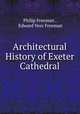 Architectural History of Exeter Cathedral, Philip Freeman , Edward Vere Freeman 