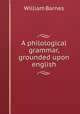 A philological grammar, grounded upon english, Barnes, William 
