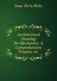 Architectural Drawing for Mechanics: A Comprehensive Treatise on ., Isaac Perry Hicks 