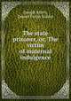 The state prisoner, or, The victim of maternal indulgence, Joseph Alden, Daniel Parish Kidder 