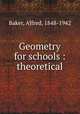 Geometry for schools : theoretical, Baker, Alfred, 1848-1942 