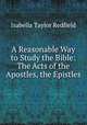 A Reasonable Way to Study the Bible: The Acts of the Apostles, the Epistles, Isabella Taylor Redfield 