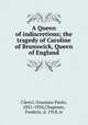 A Queen of indiscretions; the tragedy of Caroline of Brunswick, Queen of England, Clerici, Graziano Paolo, 1851-1924,Chapman, Frederic, d. 1918, tr 