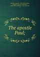The apostle Paul;, Sabatier, Auguste, 1839-1901,Findlay, George G. (George Gillanders), 1849-1919, ed,Hellier, A. M. (Anna M.), tr 