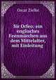 Sir Orfeo: ein englisches Feenmarchen aus dem Mittelalter, mit Einleitung ., Oscar Zielke 