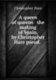A queen of queens & the making of Spain, by Christopher Hare pseud., Christopher Hare 