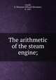 The arithmetic of the steam engine;, Gould, E. Sherman (Edward Sherman), b. 1837 