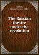 The Russian theatre under the revolution, Sayler, Oliver Martin, 1887- 