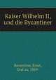 Kaiser Wilhelm II, und die Byzantiner, Reventlow, Ernst, Graf zu, 1869- 