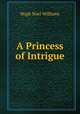 A Princess of Intrigue, H. Noel Williams 