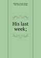 His last week;, McKinley, George Alonzo, 1862- [from old catalog] 