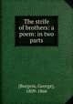 The strife of brothers: a poem: in two parts, [Burgess, George], 1809-1866 