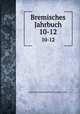 Bremisches Jahrbuch. 10-12, Historische Gesellschaft des Kunstlervereins 