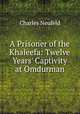 A Prisoner of the Khaleefa: Twelve Years? Captivity at Omdurman, Charles Neufeld 