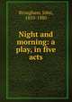 Night and morning: a play, in five acts, Brougham, John, 1810-1880 