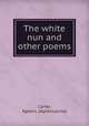 The white nun and other poems, Carter, Agnes L. (Agnes Louisa) 