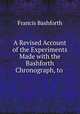 A Revised Account of the Experiments Made with the Bashforth Chronograph, to ., Francis Bashforth 
