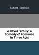 A Royal Family; a Comedy of Romance in Three Acts, Robert Marshall 
