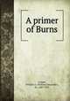 A primer of Burns, Craigie, William A. (William Alexander), Sir, 1867-1957 