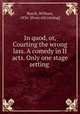 In quod, or, Courting the wrong lass. A comedy in II acts. Only one stage setting, Busch, William, 1836- [from old catalog] 
