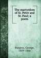 The martyrdom of St. Peter and St. Paul; a poem, Burgess, George, 1809-1866 