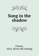 Sung in the shadow, France, Alice. [from old catalog] 
