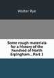 Some rough materials for a history of the hundred of North Erpingham ., Part 3, Walter Rye 