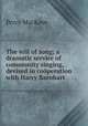 The will of song; a dramatic service of community singing, devised in coperation with Harry Barnhart, MacKaye, Percy, 1875-1956 