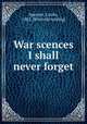 War scences I shall never forget, Spencer, Carita, 1882- [from old catalog] 