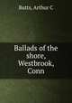 Ballads of the shore, Westbrook, Conn., Arthur C. Butts 