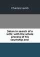 Satan in search of a wife: with the whole process of his courtship and ., Charles Lamb 