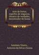 Arte de furtar, espelho de enganos, theatro de verdades, monstrador de horas ., Antonio Vieira 
