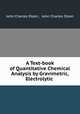 A Text-book of Quantitative Chemical Analysis by Gravimetric, Electrolytic ., John Charles Olsen 