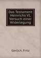 Das Testament Heinrichs VI, Versuch einer Widerlegung, Fritz Gerlich 