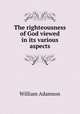 The righteousness of God viewed in its various aspects, William Adamson 