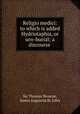 Religio medici: to which is added Hydriotaphia, or urn-burial; a discourse ., Thomas Browne 