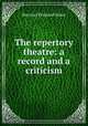 The repertory theatre: a record and a criticism, Percival Presland Howe 
