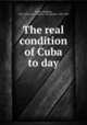 The real condition of Cuba to day, 