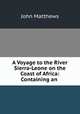 A Voyage to the River Sierra-Leone on the Coast of Africa: Containing an ., John Matthews 