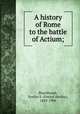 A history of Rome to the battle of Actium;, Shuckburgh, Evelyn S. (Evelyn Shirley), 1843-1906 