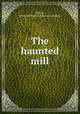 The haunted mill, Bernard Francis Moore 