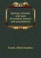 Springs, streams and spas of London; history and associations, Alfred Stanley Foord 