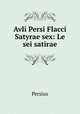 Avli Persi Flacci Satyrae sex: Le sei satirae, Persius 