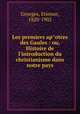 Les premiers ap^otres des Gaules : ou, Histoire de l